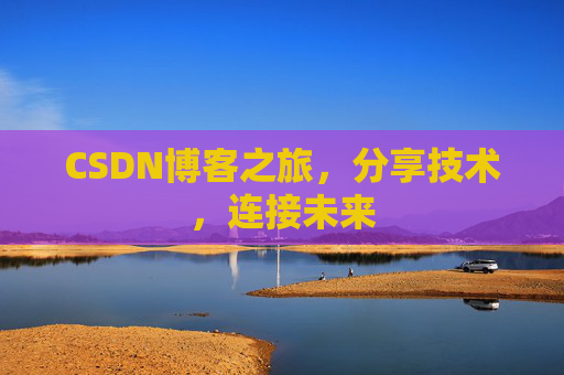 CSDN博客之旅，分享技术，连接未来